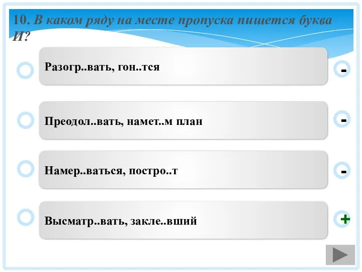 10. В каком ряду на месте пропуска пишется буква И? Высматр..вать,