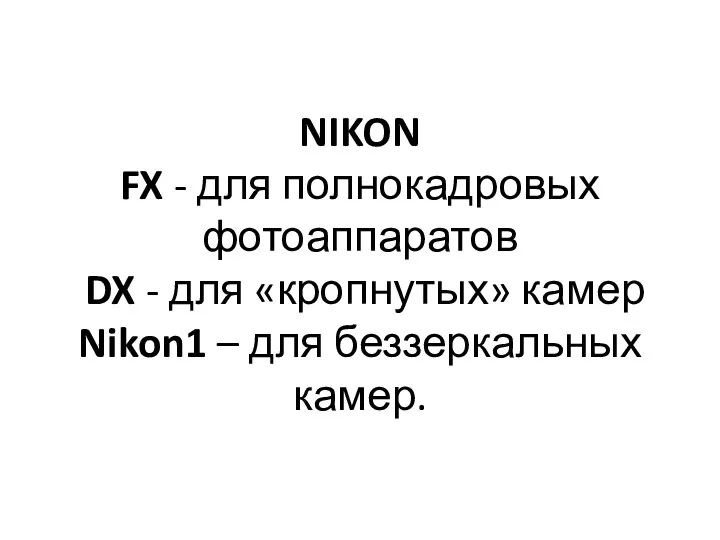 NIKON FX - для полнокадровых фотоаппаратов DX - для «кропнутых» камер Nikon1 – для беззеркальных камер.