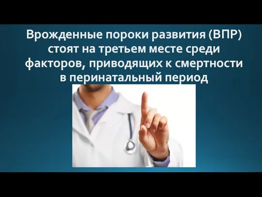 Врожденные пороки развития (ВПР) стоят на третьем месте среди факторов, приводящих к смертности в перинатальный период