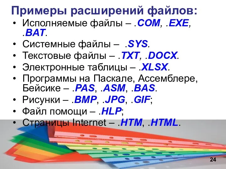 Примеры расширений файлов: Исполняемые файлы – .COM, .EXE, .BAT. Системные файлы