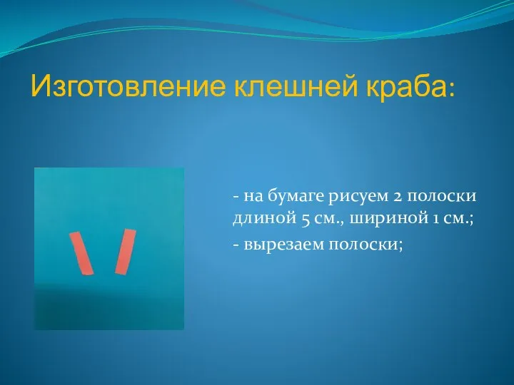 Изготовление клешней краба: - на бумаге рисуем 2 полоски длиной 5