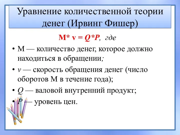 Уравнение количественной теории денег (Ирвинг Фишер) М* v = Q*P, где