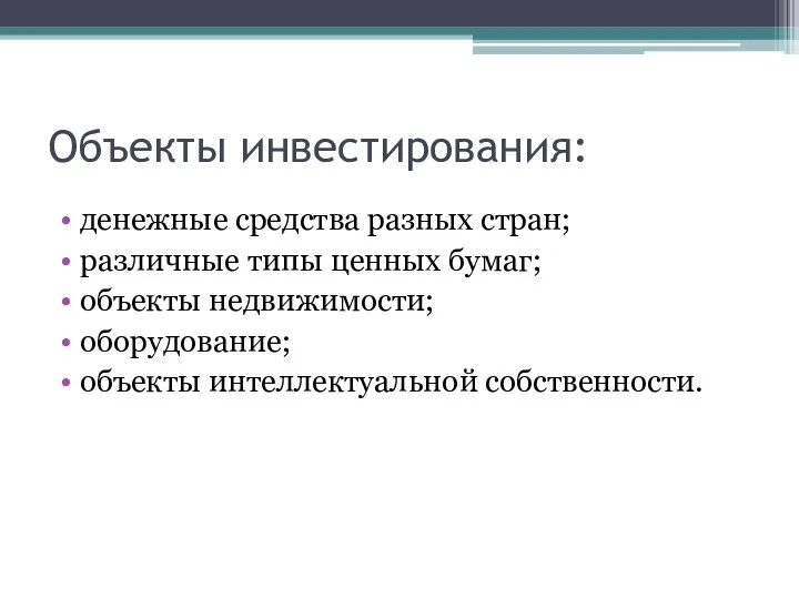 Объекты инвестирования: денежные средства разных стран; различные типы ценных бумаг; объекты недвижимости; оборудование; объекты интеллектуальной собственности.