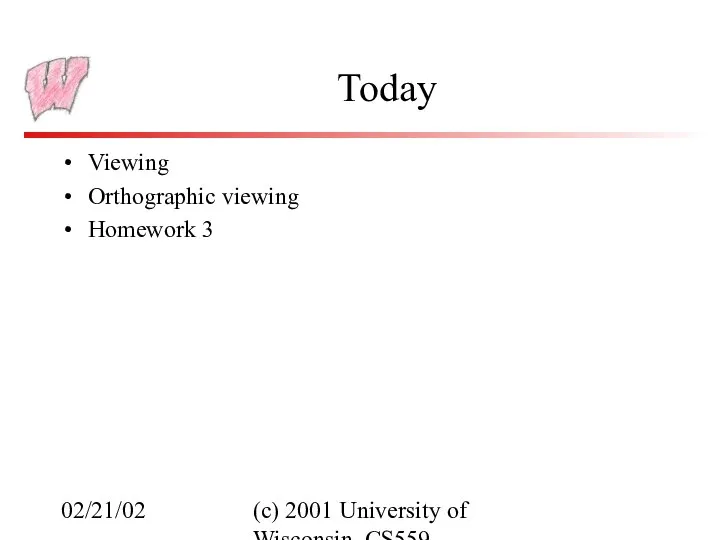 02/21/02 (c) 2001 University of Wisconsin, CS559 Today Viewing Orthographic viewing Homework 3