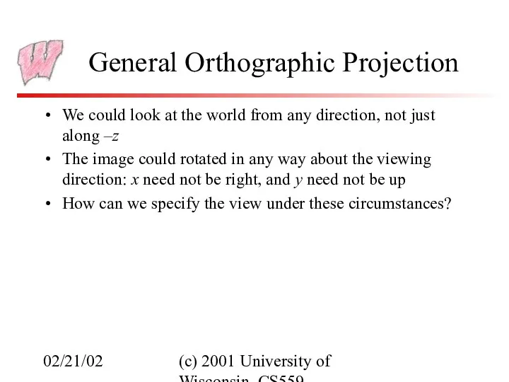 02/21/02 (c) 2001 University of Wisconsin, CS559 General Orthographic Projection We