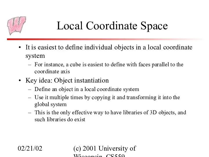 02/21/02 (c) 2001 University of Wisconsin, CS559 Local Coordinate Space It