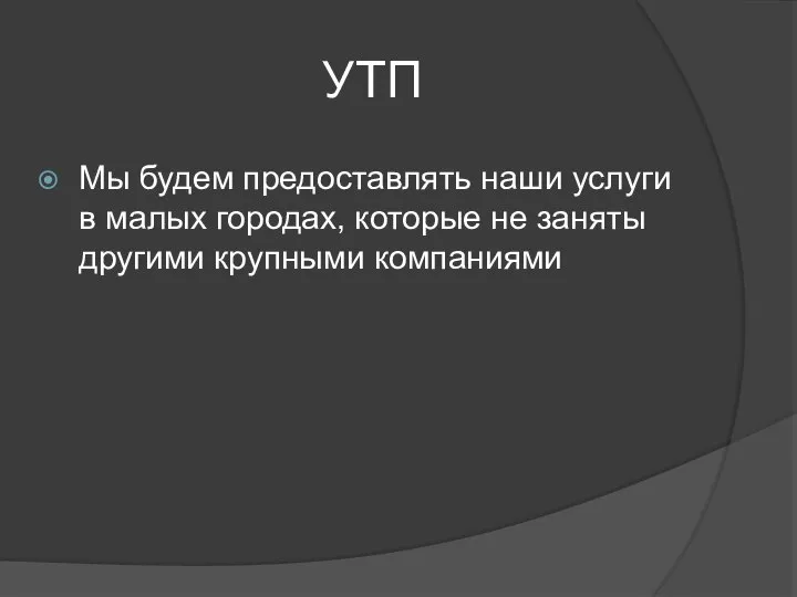 УТП Мы будем предоставлять наши услуги в малых городах, которые не заняты другими крупными компаниями