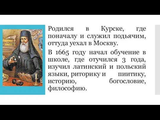 Родился в Курске, где поначалу и служил подьячим, оттуда уехал в