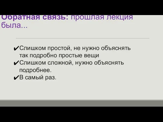 Обратная связь: прошлая лекция была... Слишком простой, не нужно объяснять так