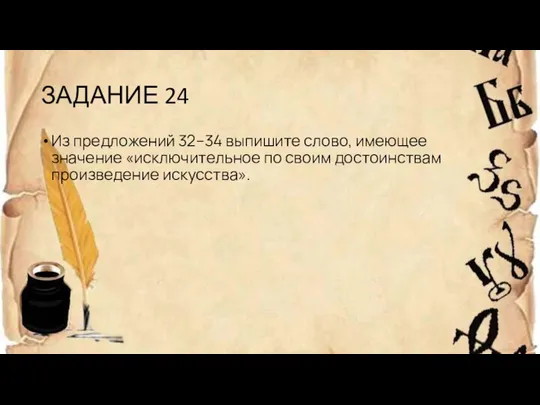 ЗАДАНИЕ 24 Из предложений 32–34 выпишите слово, имеющее значение «исключительное по своим достоинствам произведение искусства».