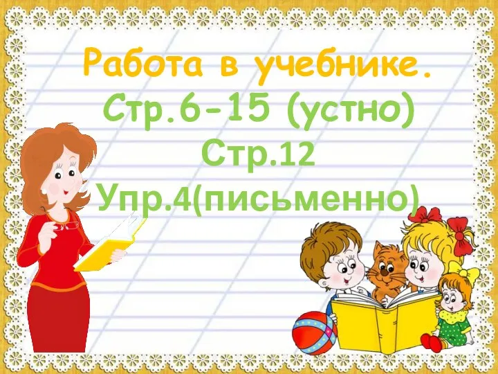 Работа в учебнике. Стр.6-15 (устно) Стр.12 Упр.4(письменно)