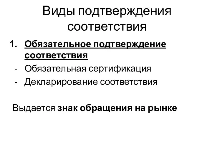 Виды подтверждения соответствия Обязательное подтверждение соответствия Обязательная сертификация Декларирование соответствия Выдается знак обращения на рынке