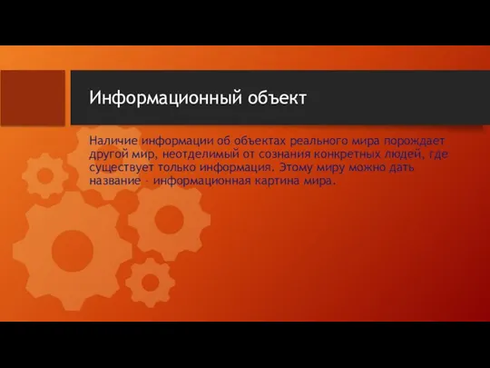 Информационный объект Наличие информации об объектах реального мира порождает другой мир,