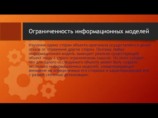 Ограниченность информационных моделей Изучение одних сторон объекта-оригинала осуществляется ценой отказа от