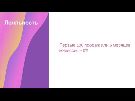 Лояльность Первые 100 продаж или 6 месяцев комиссия – 0%