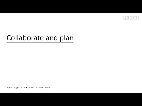 Collaborate and plan Project pages 24-25 • Oxford Discover Futures 2