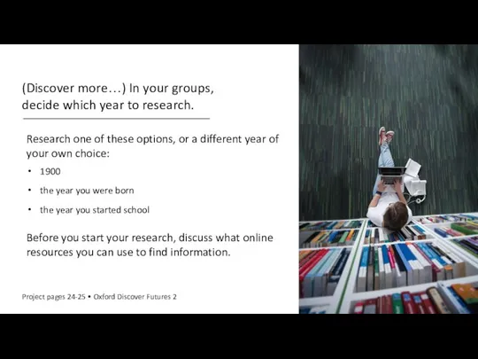 (Discover more…) In your groups, decide which year to research. Research