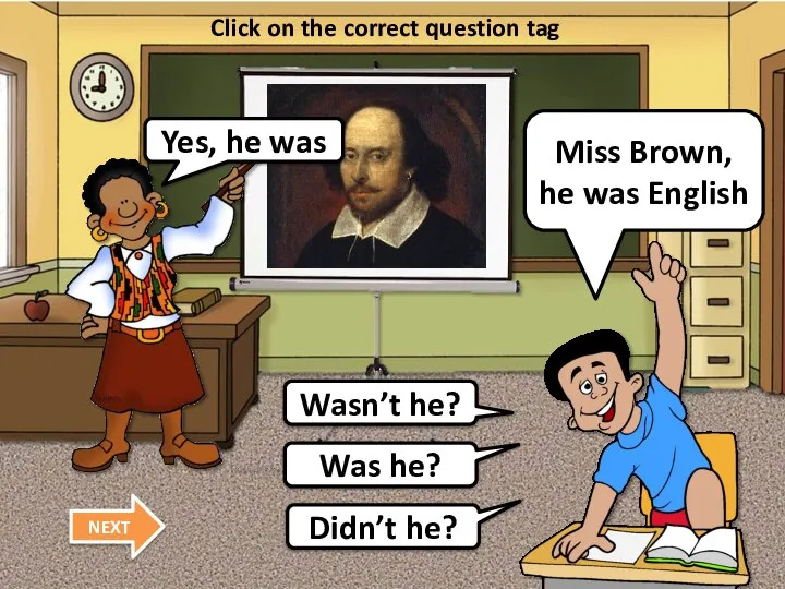 Miss Brown, he was English Click on the correct question tag