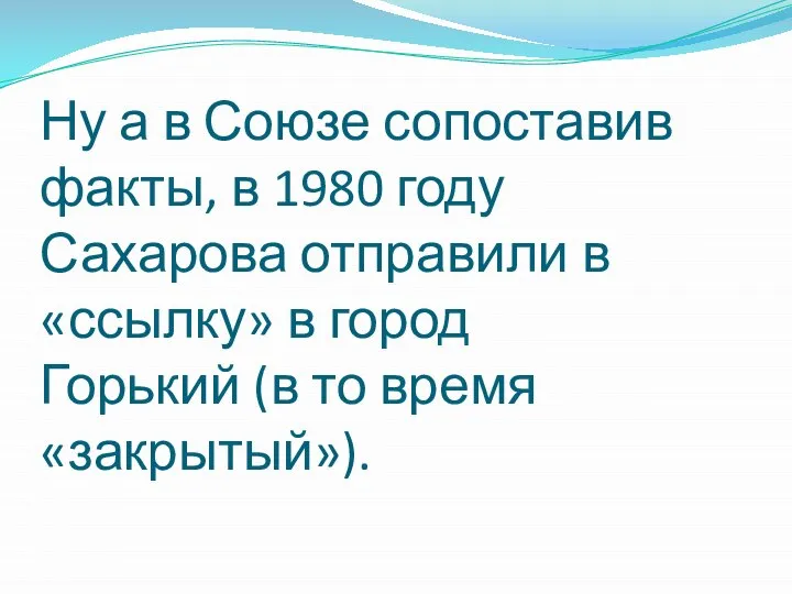 Ну а в Союзе сопоставив факты, в 1980 году Сахарова отправили