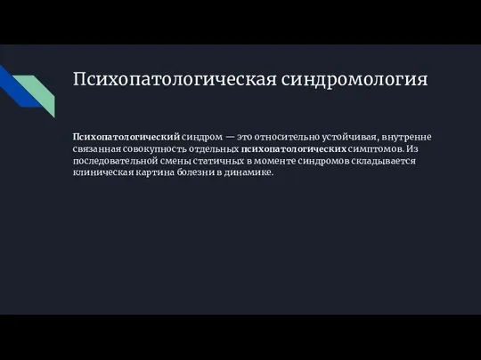 Психопатологическая синдромология Психопатологический синдром — это относительно устойчивая, внутренне связанная совокупность