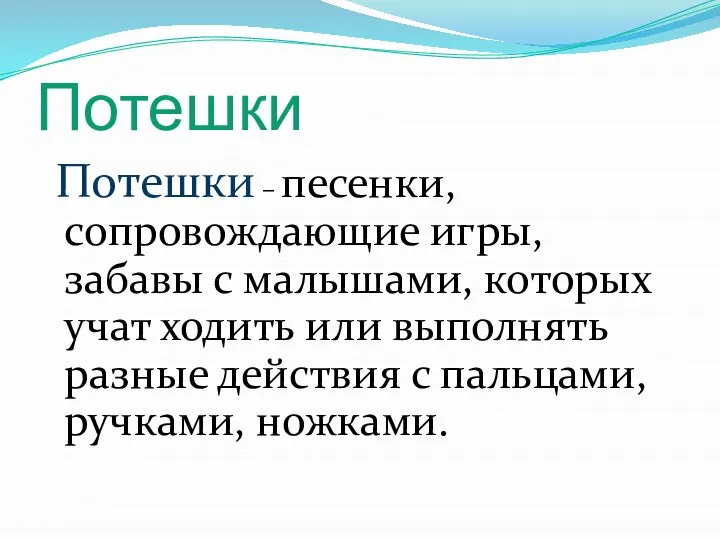 Потешки Потешки – песенки, сопровождающие игры, забавы с малышами, которых учат