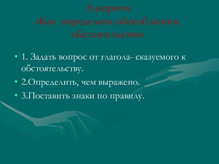 Алгоритм «Как определить обособленное обстоятельство» 1. Задать вопрос от глагола- сказуемого