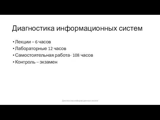 Диагностика информационных систем Лекции – 6 часов Лабораторные 12 часов Самостоятельная