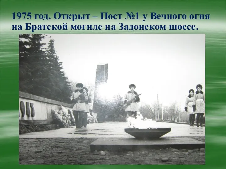 1975 год. Открыт – Пост №1 у Вечного огня на Братской могиле на Задонском шоссе.