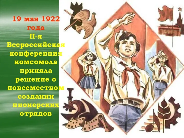 19 мая 1922 года II-я Всероссийская конференция комсомола приняла решение о повсеместном создании пионерских отрядов