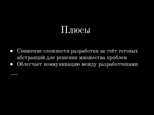 Плюсы Снижение сложности разработки за счёт готовых абстракций для решения множества проблем Облегчает коммуникацию между разработчиками