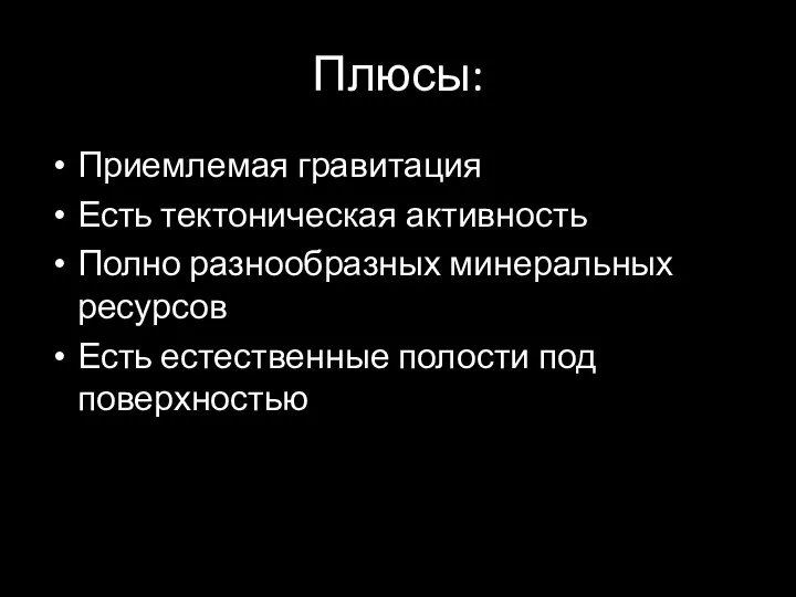 Плюсы: Приемлемая гравитация Есть тектоническая активность Полно разнообразных минеральных ресурсов Есть естественные полости под поверхностью