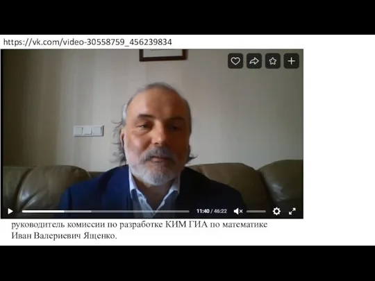 https://vk.com/video-30558759_456239834 руководитель комиссии по разработке КИМ ГИА по математике Иван Валериевич Ященко.