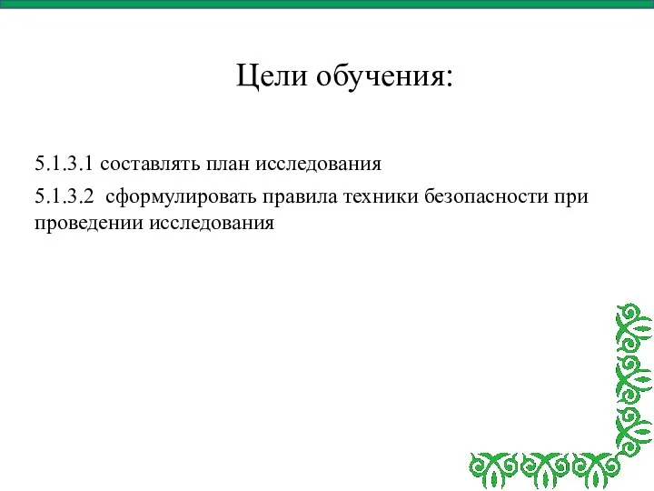 Цели обучения: 5.1.3.1 составлять план исследования 5.1.3.2 сформулировать правила техники безопасности при проведении исследования