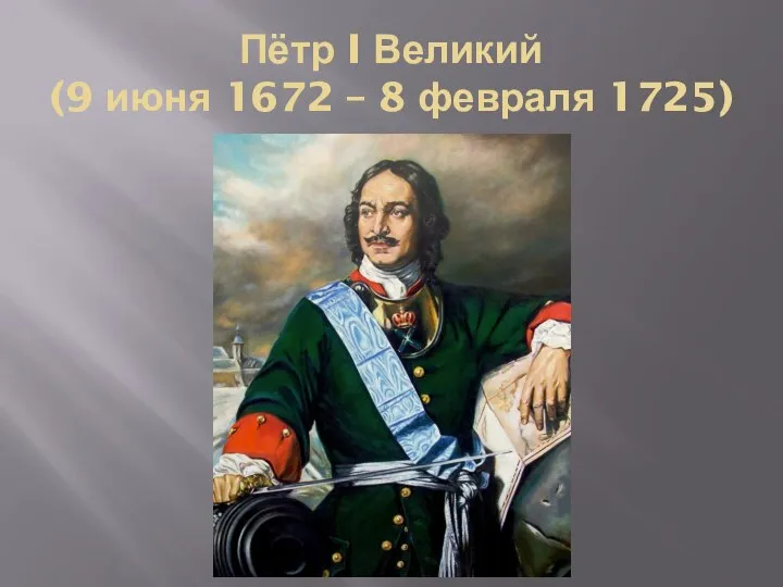 Пётр I Великий (9 июня 1672 – 8 февраля 1725)