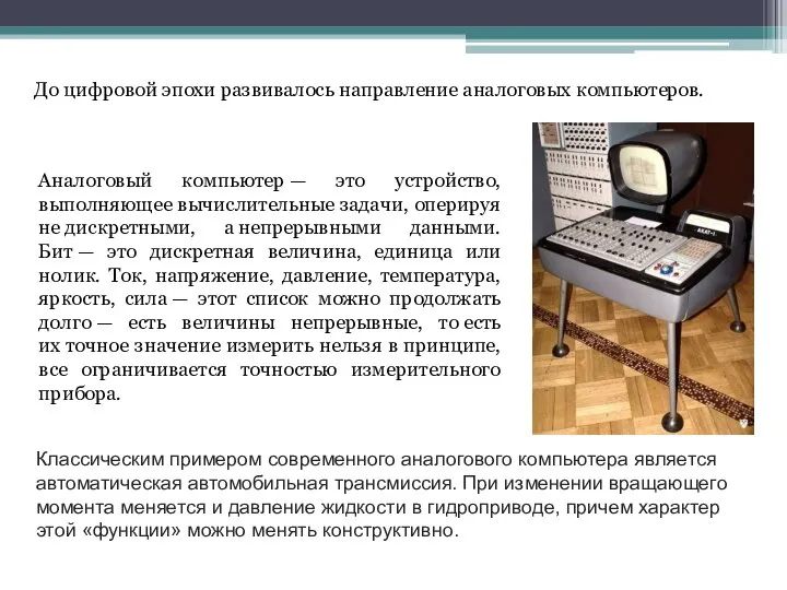 До цифровой эпохи развивалось направление аналоговых компьютеров. Аналоговый компьютер — это