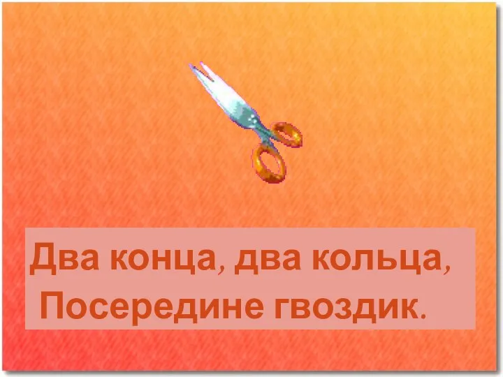 Два конца, два кольца, Посередине гвоздик. Два конца, два кольца, Посередине гвоздик.