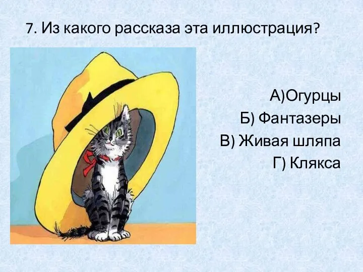 7. Из какого рассказа эта иллюстрация? А)Огурцы Б) Фантазеры В) Живая шляпа Г) Клякса