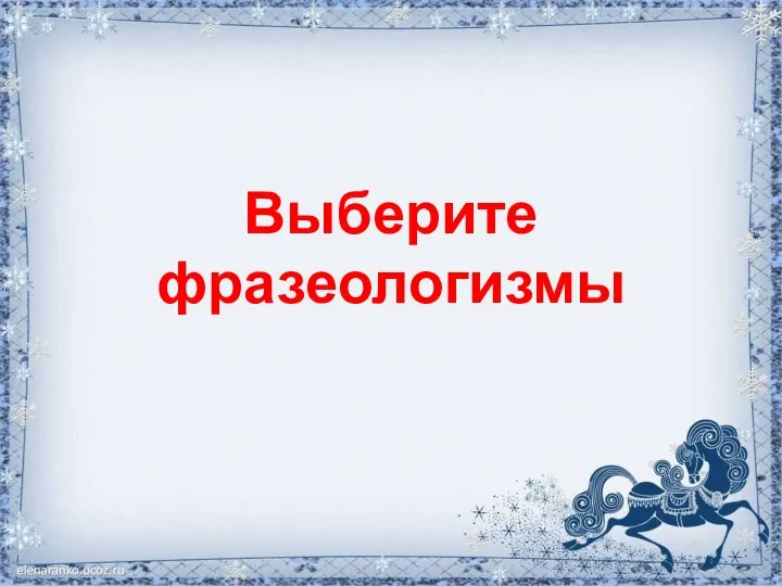 Выберите фразеологизмы