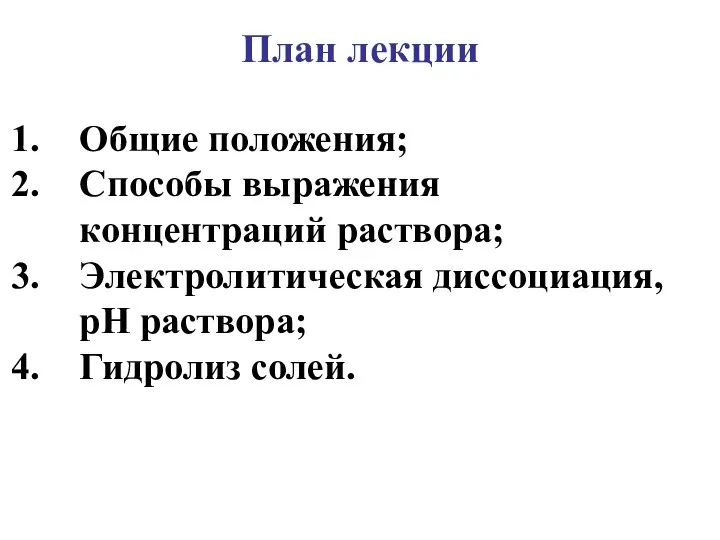 План лекции Общие положения; Способы выражения концентраций раствора; Электролитическая диссоциация, рН раствора; Гидролиз солей.