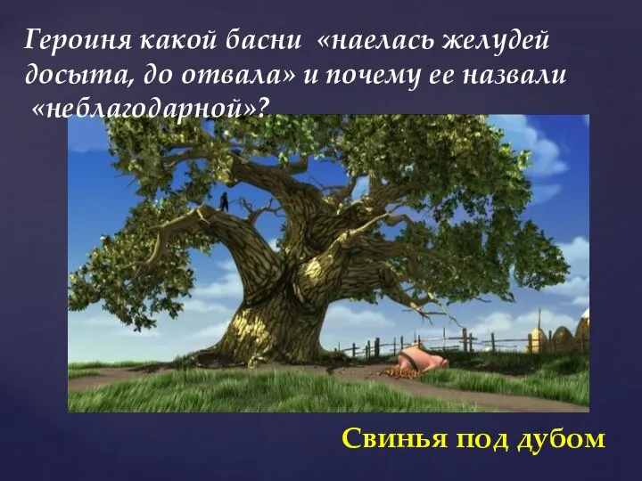 Героиня какой басни «наелась желудей досыта, до отвала» и почему ее назвали «неблагодарной»? Свинья под дубом