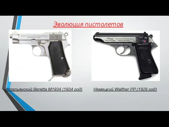 Эволюция пистолетов Итальянский Beretta M1934 (1934 год) Немецкий Walther PP (1929 год)