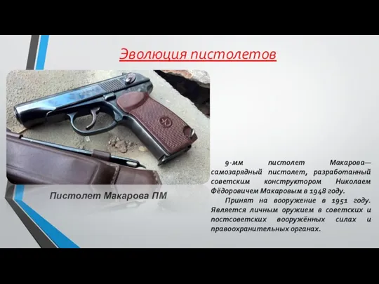 Эволюция пистолетов Пистолет Макарова ПМ 9-мм пистолет Макарова— самозарядный пистолет, разработанный
