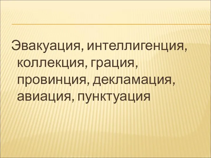 Эвакуация, интеллигенция, коллекция, грация, провинция, декламация, авиация, пунктуация