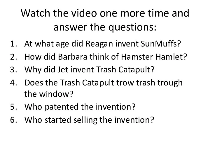 Watch the video one more time and answer the questions: At