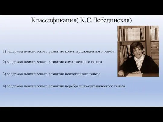 Классификация( К.С.Лебединская) 1) задержка психического развития конституционального генеза 2) задержка психического