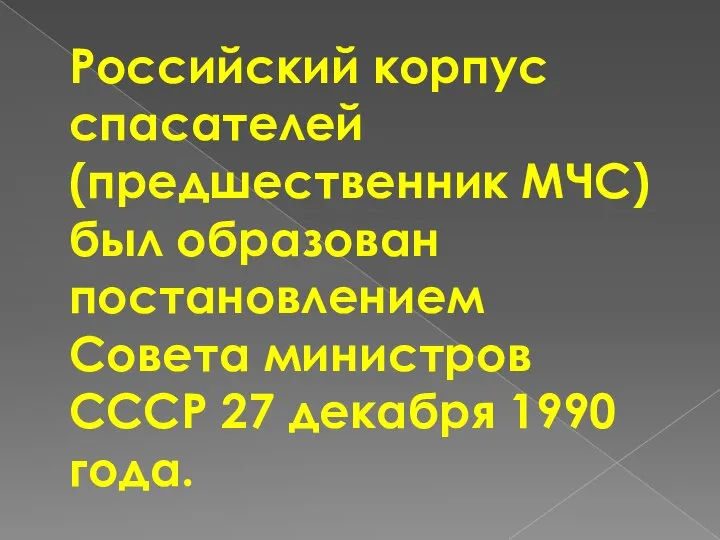 Российский корпус спасателей (предшественник МЧС) был образован постановлением Совета министров СССР 27 декабря 1990 года.