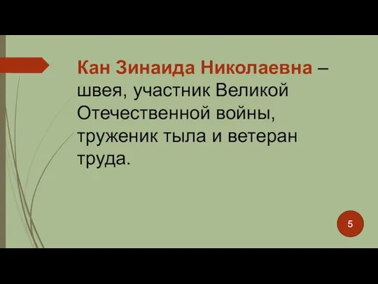 Кан Зинаида Николаевна – швея, участник Великой Отечественной войны, труженик тыла и ветеран труда. 5