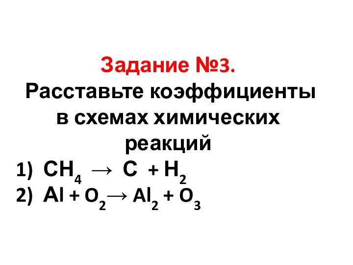 Задание №3. Расставьте коэффициенты в схемах химических реакций 1) СН4 →