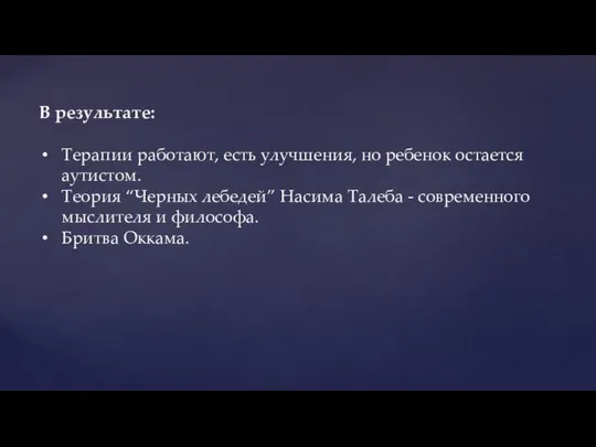 В результате: Терапии работают, есть улучшения, но ребенок остается аутистом. Теория