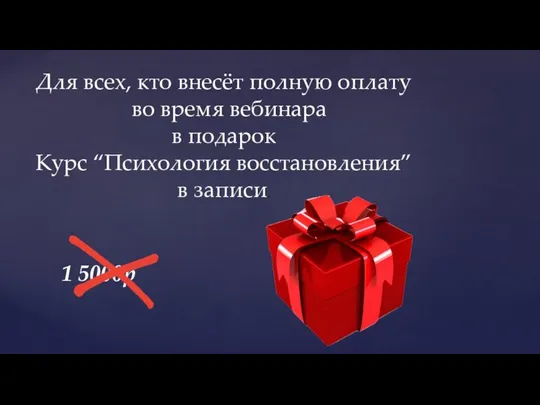 Для всех, кто внесёт полную оплату во время вебинара в подарок